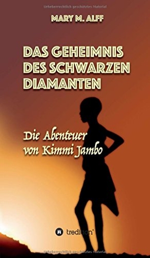 Alff, Lena-Marie / Mary Alff. Das Geheimnis Des Schwarzen Diamanten - Die Abenteuer Von Kimmi Jambo. tredition, 2017.