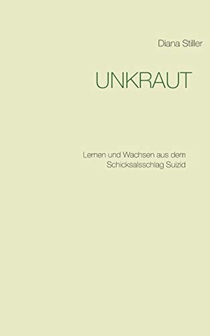 Stiller, Diana. Unkraut - Lernen und Wachsen aus dem Schicksalsschlag Suizid. Books on Demand, 2020.