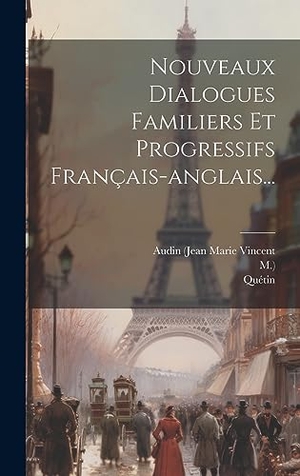 M. / Quétin. Nouveaux Dialogues Familiers Et Progressifs Français-anglais.... Legare Street Press, 2023.
