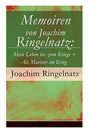 Ringelnatz, Joachim. Memoiren von Joachim Ringelnatz: Mein Leben bis zum Kriege + Als Mariner im Krieg. E-Artnow, 2017.