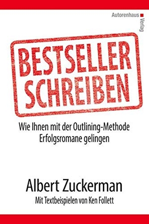 Zuckerman, Albert / Ken Follet. Bestseller schreiben - Wie Ihnen mit der Outlining-Methode Erfolgsromane gelingen. Mit Textbeispielen von Ken Follett und anderen Bestsellerautoren. Autorenhaus Verlag, 2018.