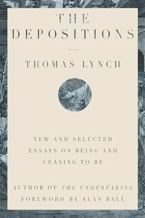 Ball, Alan / Thomas Lynch. The Depositions - New and Selected Essays on Being and Ceasing to Be. WW Norton & Co, 2026.