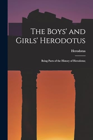 Herodotus. The Boys' and Girls' Herodotus; Being Parts of the History of Herodotus;. Creative Media Partners, LLC, 2022.