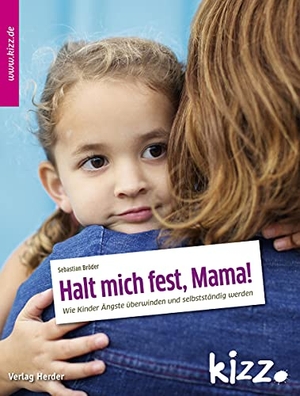 Bröder, Sebastian. Halt mich fest, Mama! - Wie Kinder Ängste überwinden und selbstständig werden. Herder Verlag GmbH, 2019.