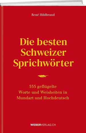 Hildbrand, René. Die besten Schweizer Sprichwörter - 555 geflügelt Worte und Weisheiten in Mundart und Hochdeutsch. Weber Verlag, 2021.