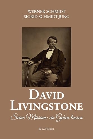 Schmidt, Werner / Sigrid Schmidt-Jung. David Livingstone - Seine Mission: ein Gehen lassen. R.G.Fischer Verlag GmbH, 2024.