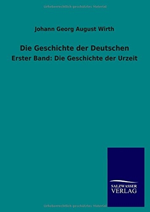 Wirth, Johann Georg August. Die Geschichte der Deutschen - Erster Band: Die Geschichte der Urzeit. Outlook, 2013.