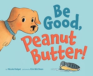 Helget, Nicole. Be Good, Peanut Butter!. River Horse Books, 2022.
