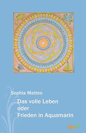 Matteo, Sophia. Das volle Leben oder Frieden in Aquamarin. tao.de in J. Kamphausen, 2019.