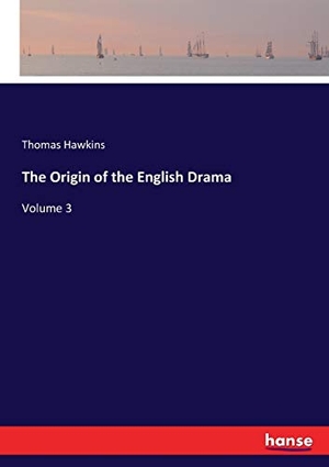 Hawkins, Thomas. The Origin of the English Drama - Volume 3. hansebooks, 2017.