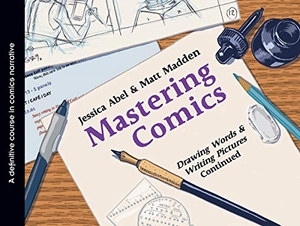 Abel, Jessica / Matt Madden. Mastering Comics - Drawing Words & Writing Pictures Continued: A Definitive Course in Comics Narrative. First Second, 2012.