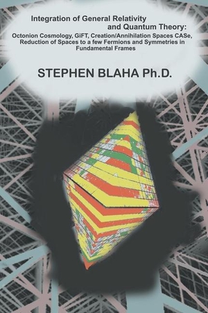 Blaha, Stephen. Integration of General Relativity and Quantum Theory - Octonion Cosmology, GiFT, Creation/Annihilation Spaces CASe, Reduction of Spaces to a Few Fermions and Symmetries in Fundamental Frames. Pingree-Hill Publishing, 2021.