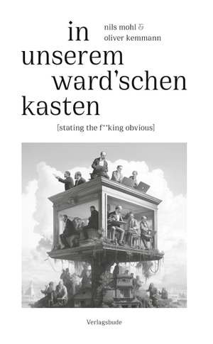 Mohl, Nils / Oliver Kemmann. In unserem Ward'schen Kasten - [stating the f**king obvious]. Verlagsbude, 2023.