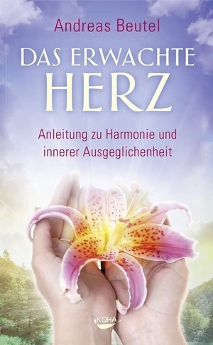 Beutel, Andreas. Das erwachte Herz - Anleitung zu Harmonie und innerer Ausgeglichenheit. Koha-Verlag GmbH, 2014.