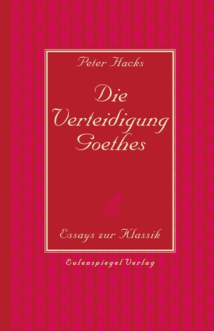 Hacks, Peter. Die Verteidigung Goethes - Essays zur Klassik. Eulenspiegel Verlag, 2024.