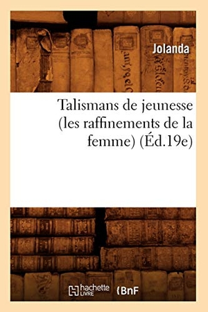 Jolanda. Talismans de jeunesse (les raffinements de la femme) (Éd.19e). Hachette Livre, 2022.