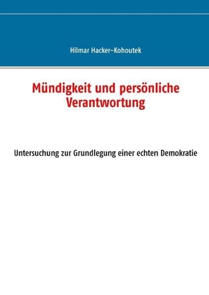 Hacker-Kohoutek, Hilmar. Mündigkeit und persönliche Verantwortung - Untersuchung zur Grundlegung einer echten Demokratie. Books on Demand, 2016.
