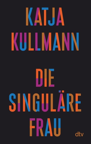 Kullmann, Katja. Die Singuläre Frau. dtv Verlagsgesellschaft, 2023.