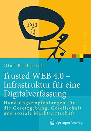 Berberich, Olaf. Trusted WEB 4.0 ¿ Infrastruktur für eine Digitalverfassung - Handlungsempfehlungen für die Gesetzgebung, Gesellschaft und soziale Marktwirtschaft. Springer Fachmedien Wiesbaden, 2018.