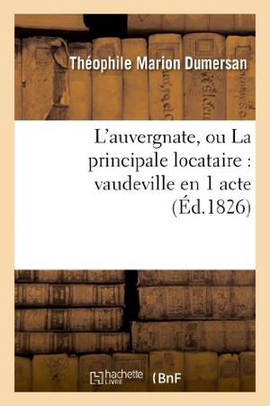 Dumersan, Théophile Marion / De Lurieu, Gabriel et al. L'Auvergnate, Ou La Principale Locataire: Vaudeville En 1 Acte. Hachette Livre, 2022.