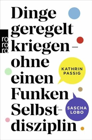 Passig, Kathrin / Sascha Lobo. Dinge geregelt kriegen - ohne einen Funken Selbstdisziplin - Aktualisierte Neuausgabe des Bestsellers. Rowohlt Taschenbuch, 2022.