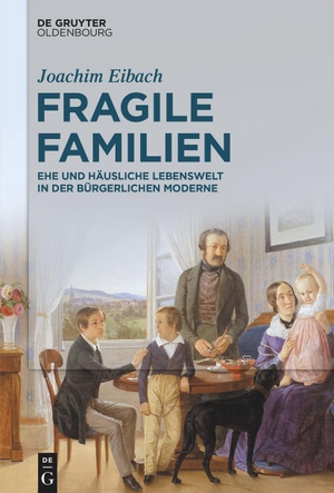 Eibach, Joachim. Fragile Familien - Ehe und häusliche Lebenswelt in der bürgerlichen Moderne. de Gruyter Oldenbourg, 2022.