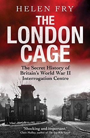 Fry, Helen. The London Cage - The Secret History of Britain's World War II Interrogation Centre. Yale University Press, 2018.