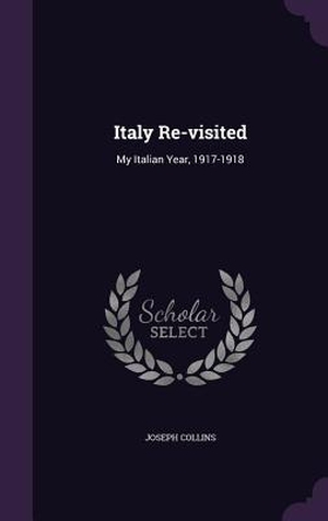 Collins, Joseph. Italy Re-visited: My Italian Year, 1917-1918. Touchladybirdlucky Studios, 2016.
