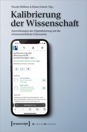 Mößner, Nicola / Klaus Erlach (Hrsg.). Kalibrierung der Wissenschaft - Auswirkungen der Digitalisierung auf die wissenschaftliche Erkenntnis. Transcript Verlag, 2022.