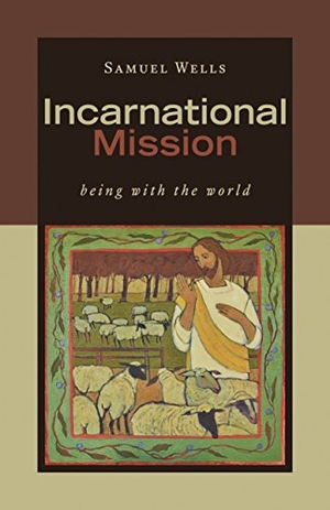 Wells, Samuel. Incarnational Mission - Being with the World. Wm. B. Eerdmans Publishing, 2018.