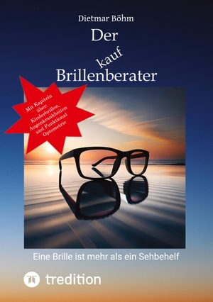 Böhm, Dietmar. Der Brillenberater - Eine Brille ist mehr als ein Sehbehelf. tredition, 2023.
