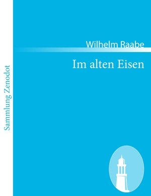 Raabe, Wilhelm. Im alten Eisen - Eine Erzählung. Contumax, 2010.