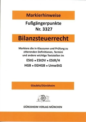 Glaubitz, Thorsten / Constantin Dürckheim. BILANZSTEUERRECHT  Dürckheim-Markierhinweise/Fußgängerpunkte 3327  für das Steuerberaterexamen: Dürckheim'sche Markierhinweise - Markierhinweise zur Kennzeichnung der zentralen Begriffe, Definitionen und Stichworte des Bilanzsteuerrechts. Von Rechtsanwälten, Steuerberatern, Dozenten und Prüfern für die STEUERGESETZE und WIRTSCHAFTSGESETZE ausgewogen zusammengestellt.. Dürckheim Verlag GmbH, 2025.