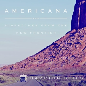 Sides, Hampton. Americana Lib/E: Dispatches from the New Frontier. Tantor, 2016.