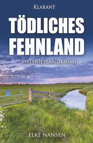 Nansen, Elke. Tödliches Fehnland. Ostfrieslandkrimi. Klarant, 2020.