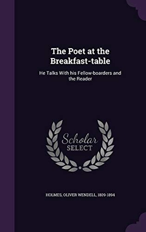 Holmes, Oliver Wendell. The Poet at the Breakfast-table: He Talks With his Fellow-boarders and the Reader. Touchladybirdlucky Studios, 2016.