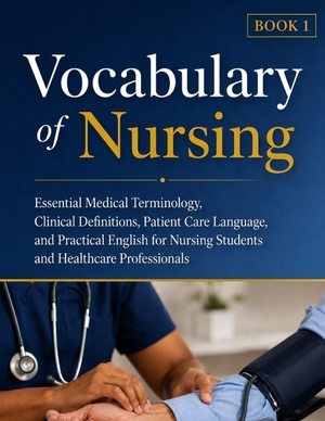 &. Vocabulary of Nursing - Book 1 - Essential Medical Terminology, Clinical Definitions, Patient Care Language, and Practical English for Nursing Students and Healthcare Professionals. Amazon Digital Services LLC - Kdp, 2026.