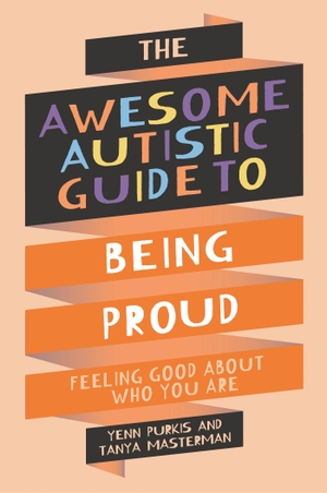 Masterman, Tanya / Yenn Purkis. The Awesome Autistic Guide to Being Proud - Feeling Good About Who You Are. Jessica Kingsley Publishers, 2024.