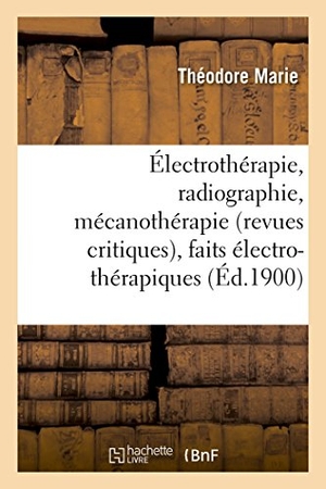 Marie. Électrothérapie, Radiographie, Mécanothérapie Revues Critiques, Faits Électro-Thérapiques. Hachette Livre - BNF, 2016.