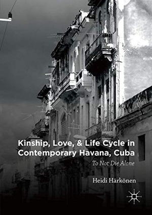 Härkönen, Heidi. Kinship, Love, and Life Cycle in Contemporary Havana, Cuba - To Not Die Alone. Palgrave Macmillan US, 2016.