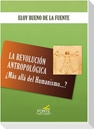 La revolución antropológica : ¿más allá del humanismo--?