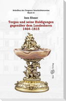 Torgau und seine Huldigungen gegenüber dem Landesherrn 1464-1815