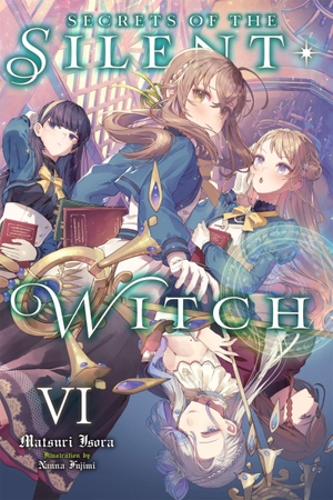 Isora, Matsuri. Secrets of the Silent Witch, Vol. 6. Yen Press, 2025.