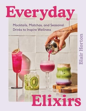 Horton, Blair. Everyday Elixirs - Mocktails, Matchas, and Seasonal Drinks to Inspire Wellness. Harper Collins Publ. USA, 2025.