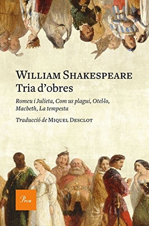Shakespeare, William / Miquel Desclot. Tria d'obres : Romeu i Julieta, Com us plagui, Otel·lo, Macbeth, La tempesta. Proa, 2017.
