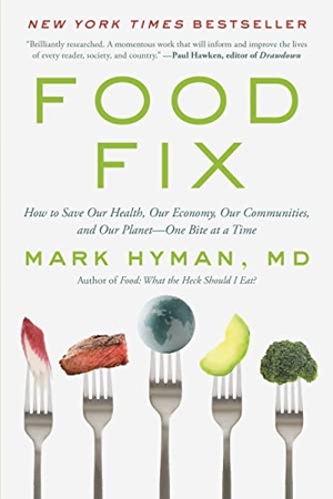Hyman, Mark. Food Fix - How to Save Our Health, Our Economy, Our Communities, and Our Planet--One Bite at a Time. Little Brown and Company, 2022.