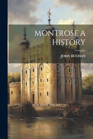 Buchan, John. Montrose a History. LEGARE STREET PR, 2023.