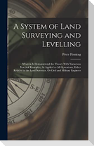 A System of Land Surveying and Levelling: Wherein Is Demonstrated the Theory With Numerous Practical Examples, As Applied to All Operations, Either Re