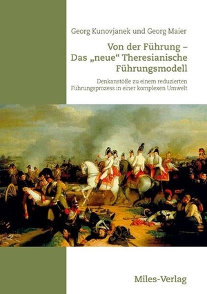 Kunovjanek, Georg / Georg Maier. Von der Führung - Das neue Theresianische Führungsmodell - Denkanstöße zu einem reduzierten Führungsprozess in einer komplexen Umwelt. Miles-Verlag, 2023.