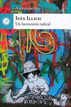 Illich, Iván. Iván Illich, un humanista radical : antología. Ediciones La Llave, 2016.